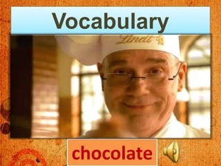 Vocabulary




 chocolate
 