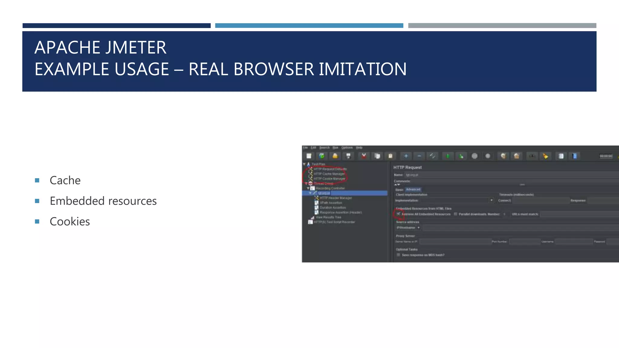 APACHE JMETER
EXAMPLE USAGE – REAL BROWSER IMITATION
 Cache
 Embedded resources
 Cookies
 