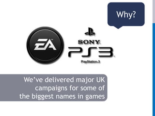 Why?Marketers: Simple, highly targeted way to reach tribes of core gamers