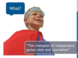 What?The champion of independent games sites and journalism