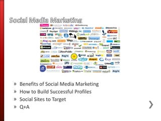 »   Benefits of Social Media Marketing
»   How to Build Successful Profiles
»   Social Sites to Target
»   Q+A
 
