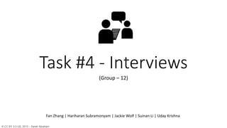 Task #4 - Interviews
(Group – 12)
Fan Zhang | Hariharan Subramonyam | Jackie Wolf | Suinan Li | Uday Krishna
© CC BY 3.0 US, 2012 – Sarah Abraham
 