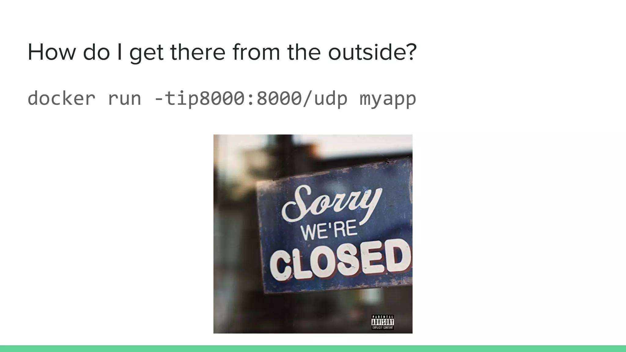 How do I get there from the outside?
docker run -tip8000:8000/udp myapp
 