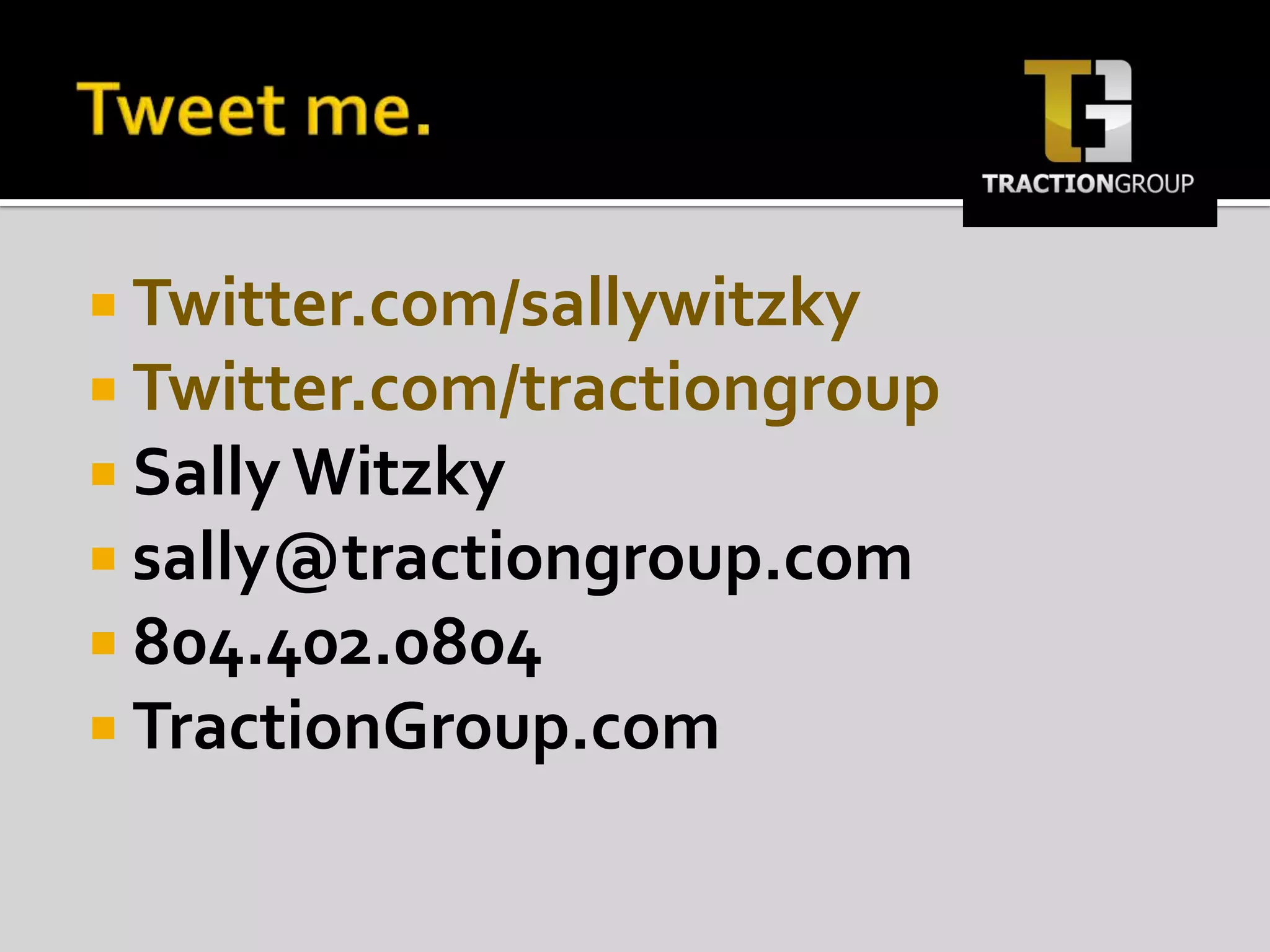 Tweet me.Twitter.com/sallywitzkyTwitter.com/tractiongroupSally Witzkysally@tractiongroup.com 804.402.0804TractionGroup.com