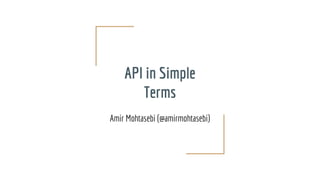 API in Simple
Terms
Amir Mohtasebi (@amirmohtasebi)
 