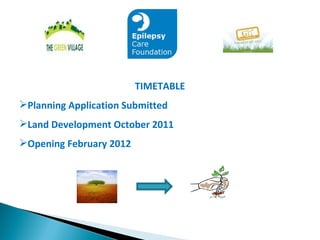 TIMETABLE Planning Application Submitted Land Development October 2011 Opening February 2012 