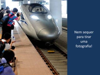 Nem sequer
para tirar
uma
fotografia!
 