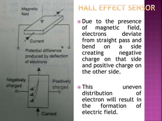  Due to the presence
of magnetic field,
electrons deviate
from straight pass and
bend on a side
creating negative
charge on that side
and positive charge on
the other side.
 This uneven
distribution of
electron will result in
the formation of
electric field.
 