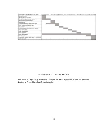 13
6 DESARROLLO DEL PROYECTO
Me Pareció Algo Muy Educativo Ya que Me Hizo Aprender Sobre las Normas
Icontec Y Como Hacerlas Correctamente.
 
