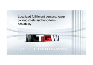 Localized fulfillment centers, lower
picking costs and long-term
scalability
 