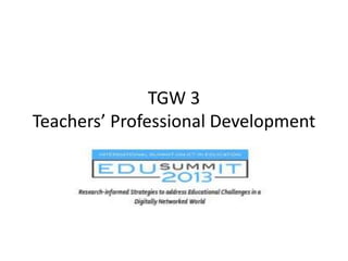 TGW 3
Teachers’ Professional Development
 