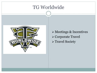 TG Worldwide
 Meetings & Incentives
 Corporate Travel
 Travel Society
 