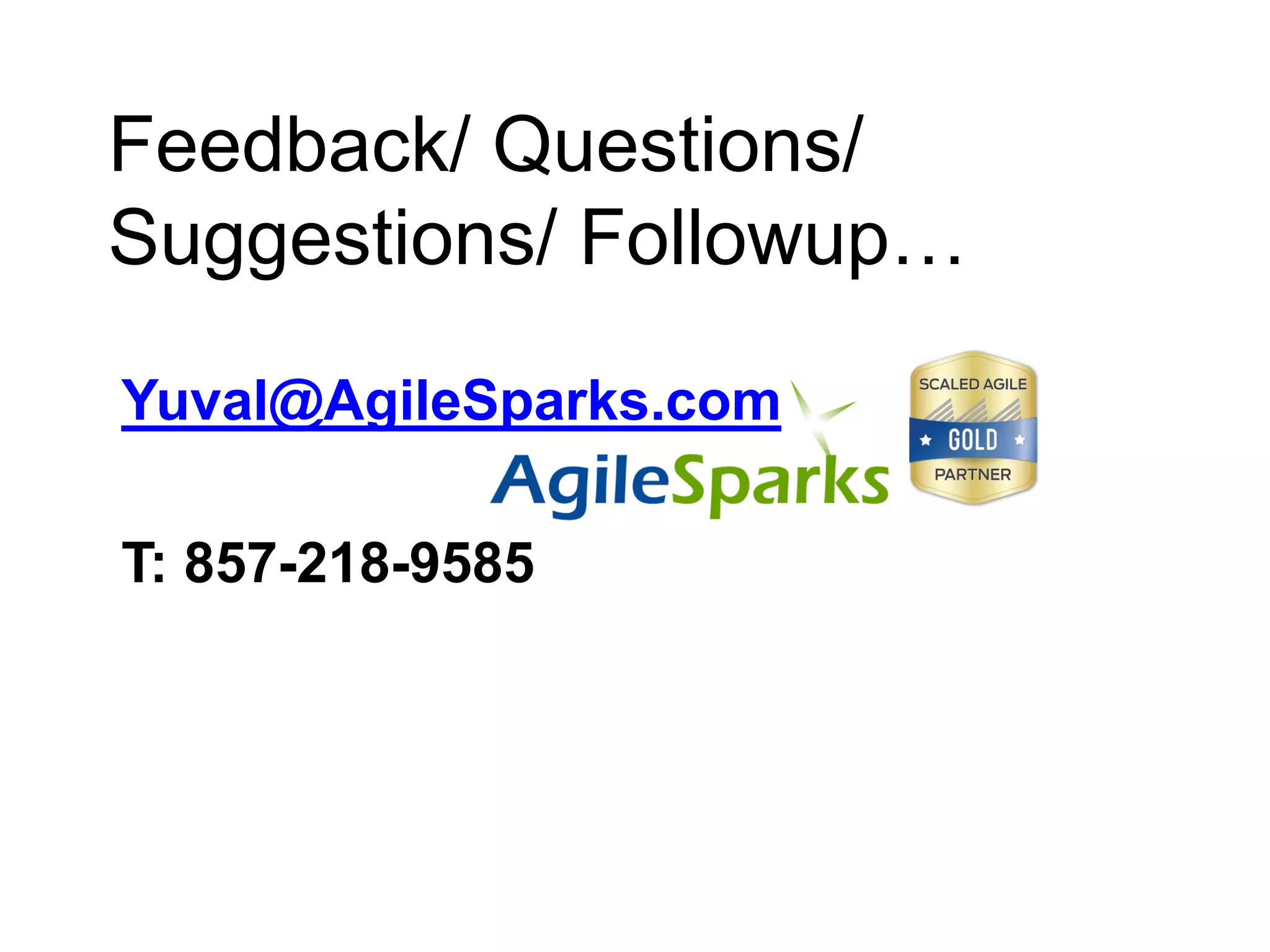 yuval@ .com
Feedback/ Questions/
Suggestions/ Followup…
Yuval@AgileSparks.com
T: 857-218-9585
 