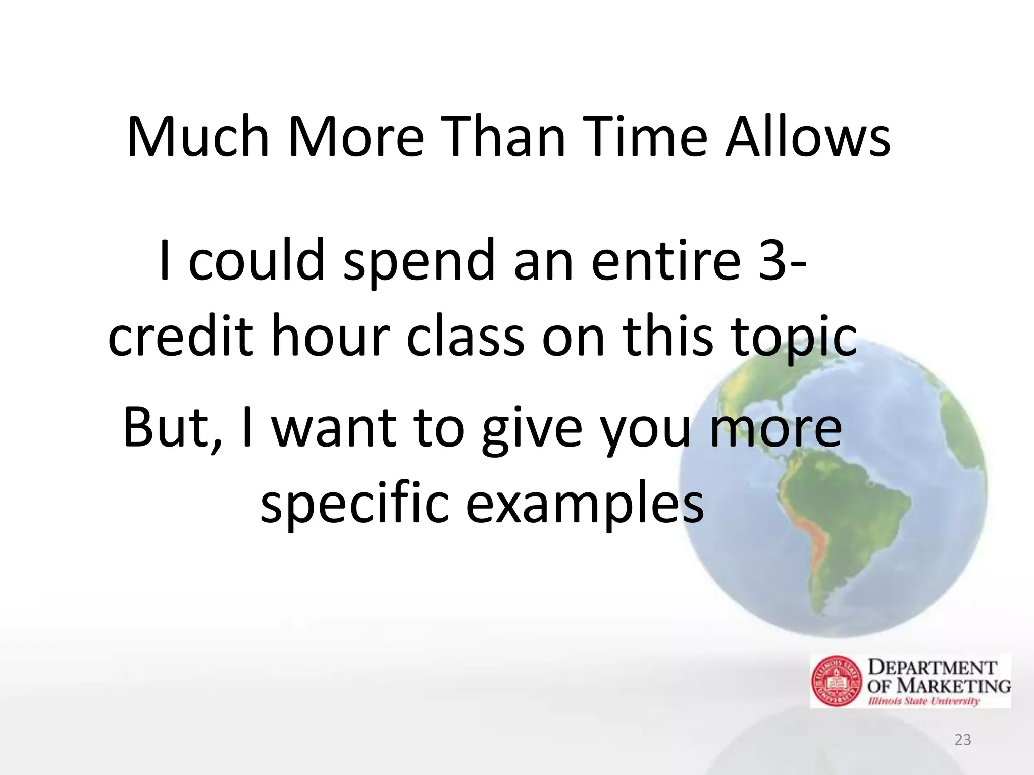Much More Than Time Allows
  I could spend an entire 3-
credit hour class on this topic
 But, I want to give you more
       specific examples


                                  23
 