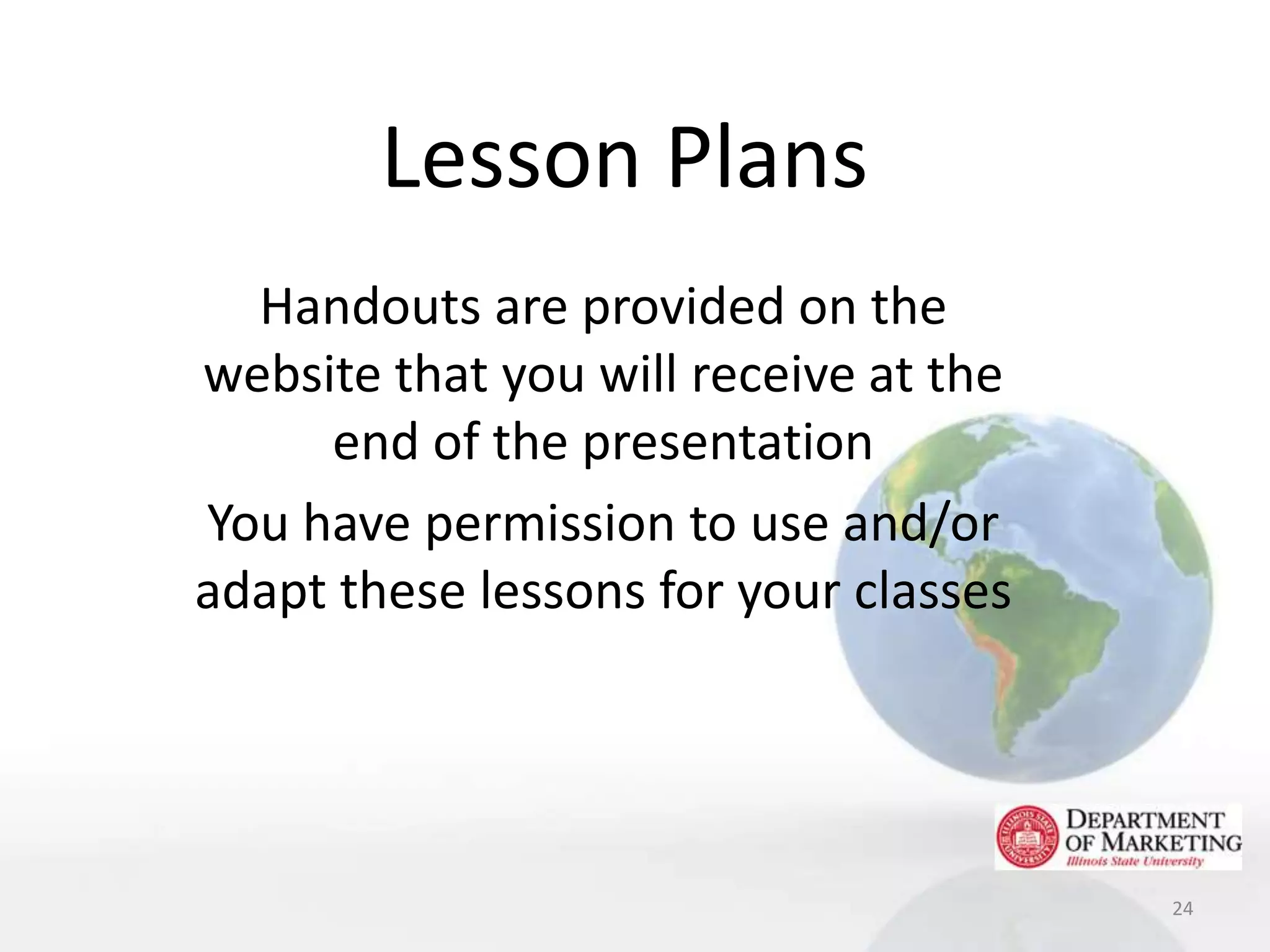 Lesson Plans
  Handouts are provided on the
website that you will receive at the
     end of the presentation
You have permission to use and/or
adapt these lessons for your classes




                                       24
 