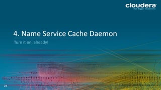 24
Turn it on, already!
4. Name Service Cache Daemon
 