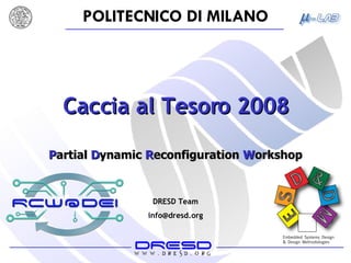 Caccia al Tesoro 2008 P artial  D ynamic  R econfiguration  W orkshop DRESD Team [email_address] 