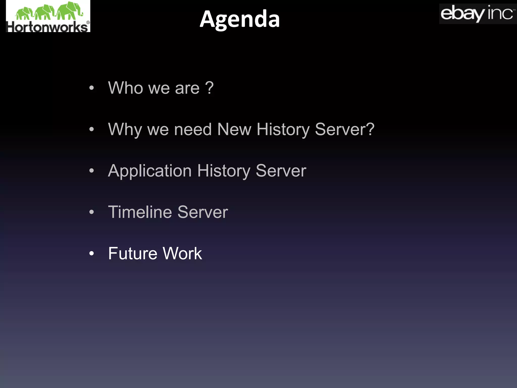 Agenda
• Who we are ?
• Why we need New History Server?
• Application History Server
• Timeline Server
• Future Work
 