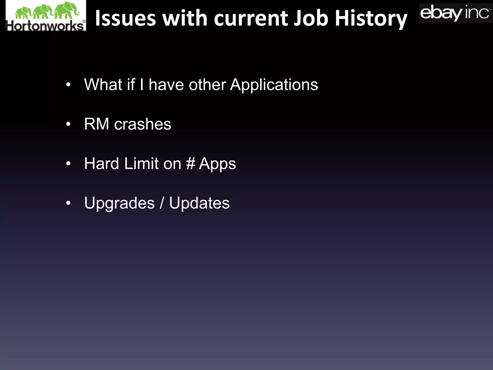 Issues with current Job History
• What if I have other Applications
• RM crashes
• Hard Limit on # Apps
• Upgrades / Updates
 
