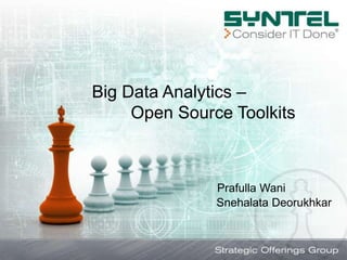 Big Data Analytics –
Open Source Toolkits
Prafulla Wani
Snehalata Deorukhkar
 