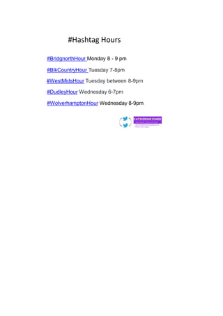 #Hashtag Hours
#DudleyHour Wednesday 6-7pm
#BlkCountryHour Tuesday 7-8pm
#WestMidsHour Tuesday between 8-9pm
#BridgnorthHour Monday 8 - 9 pm
#WtonHour Wednesday 8-9pm
 
