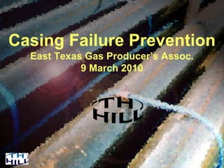 Casing Failure Prevention
East Texas Gas Producer’s Assoc.
9 March 2010
 