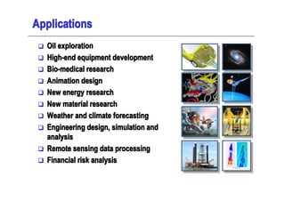 Applications
 �   Oil exploration
 �   High-end equipment development
 �   Bio-medical research
 �   Animation design
 �  ...