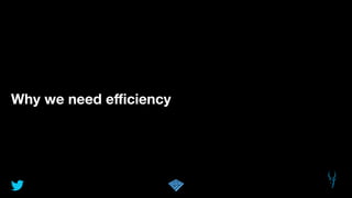 Why we need eﬃciency
 