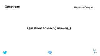 Questions
40
Questions.foreach( answer(_) )
@ApacheParquet
 