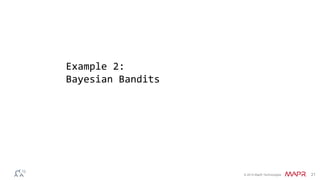 © 2014 MapR Technologies 21
Example 2:
Bayesian Bandits
 