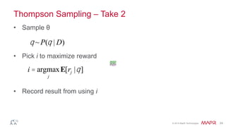 © 2014 MapR Technologies 24
Thompson Sampling – Take 2
• Sample θ
• Pick i to maximize reward
• Record result from using i
q ~P(q | D)
i = argmax
j
E[rj |q]
 