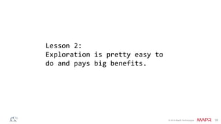 © 2014 MapR Technologies 28
Lesson 2:
Exploration is pretty easy to
do and pays big benefits.
 