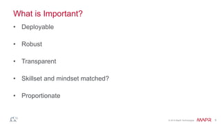 © 2014 MapR Technologies 5
What is Important?
• Deployable
• Robust
• Transparent
• Skillset and mindset matched?
• Proportionate
 