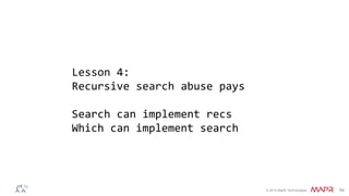 © 2014 MapR Technologies 54
Lesson 4:
Recursive search abuse pays
Search can implement recs
Which can implement search
 