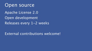 Open source
Apache License 2.0
Open development
Releases every 1-2 weeks
!
External contributions welcome!
