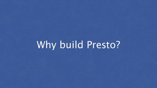 Why build Presto?