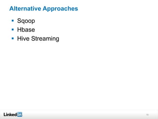 Alternative Approaches
 Sqoop
 Hbase
 Hive Streaming
16
 
