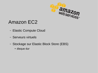 Amazon EC2
– Elastic Compute Cloud
– Serveurs virtuels
– Stockage sur Elastic Block Store (EBS)
● disque dur
 