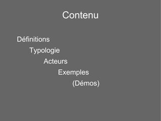 3
Contenu
Définitions
Typologie
Acteurs
Exemples
(Démos)
 