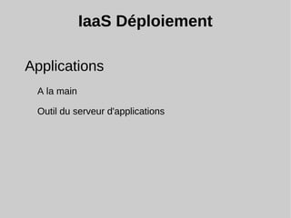 IaaS Déploiement
Applications
A la main
Outil du serveur d'applications
 