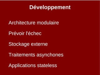 Développement
Architecture modulaire
Prévoir l'échec
Stockage externe
Traitements asynchones
Applications stateless
 