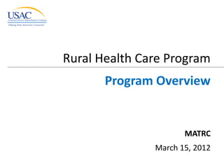 Rural Health Care Program

Program Overview

MATRC
March 15, 2012

 