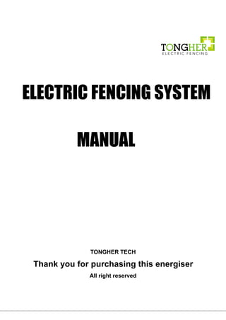 ELECTRIC FENCING SYSTEM
MANUAL
TONGHER TECH
Thank you for purchasing this energiser
All right reserved
 