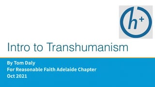 Intro to Transhumanism
By Tom Daly
For Reasonable Faith Adelaide Chapter
Oct 2021
 