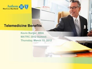 Telemedicine Benefits
Kevin Barger, MBA
MATRC 2012 Summit
Thursday, March 15, 2012

 