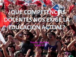 ¿QUÉ COMPETENCIAS
DOCENTES NOS EXIGE LA
 EDUCACION ACTUAL?

        Thamar Silva Díaz.
            04.09.12
 