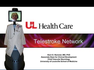Telestroke Network
Kerri S. Remmel, MD, PhD
Associate Dean for Clinical Development
Chief Vascular Neurology
University of Louisville School of Medicine

 