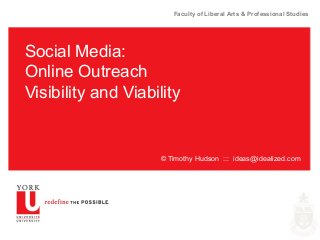 Faculty of Liberal Arts & Professional Studies
Social Media:
Online Outreach
Visibility and Viability
© Timothy Hudson ::: ideas@idealized.com
 