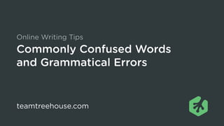 teamtreehouse.com
Commonly Confused Words
and Grammatical Errors
Online Writing Tips
 