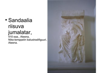 
    Sandaalia
    riisuva
    jumalatar,
    410 eaa., Ateena,
    Nike-temppelin balustradifiguuri,
    Ateena.
 